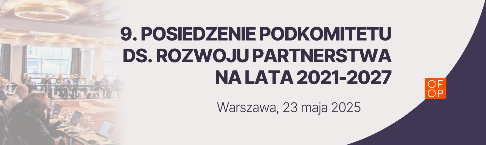 9. posiedzenie Podkomitetu do spraw rozwoju partnersrwa na laata 2021-2027. Warszawa, 23 maja 2025.