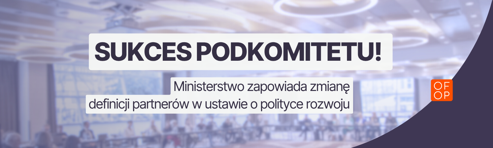 Sukces Podkomitetu! Ministerstwo zapowiada zmianę definicji partnerów w ustawie o polityce rozwoju.