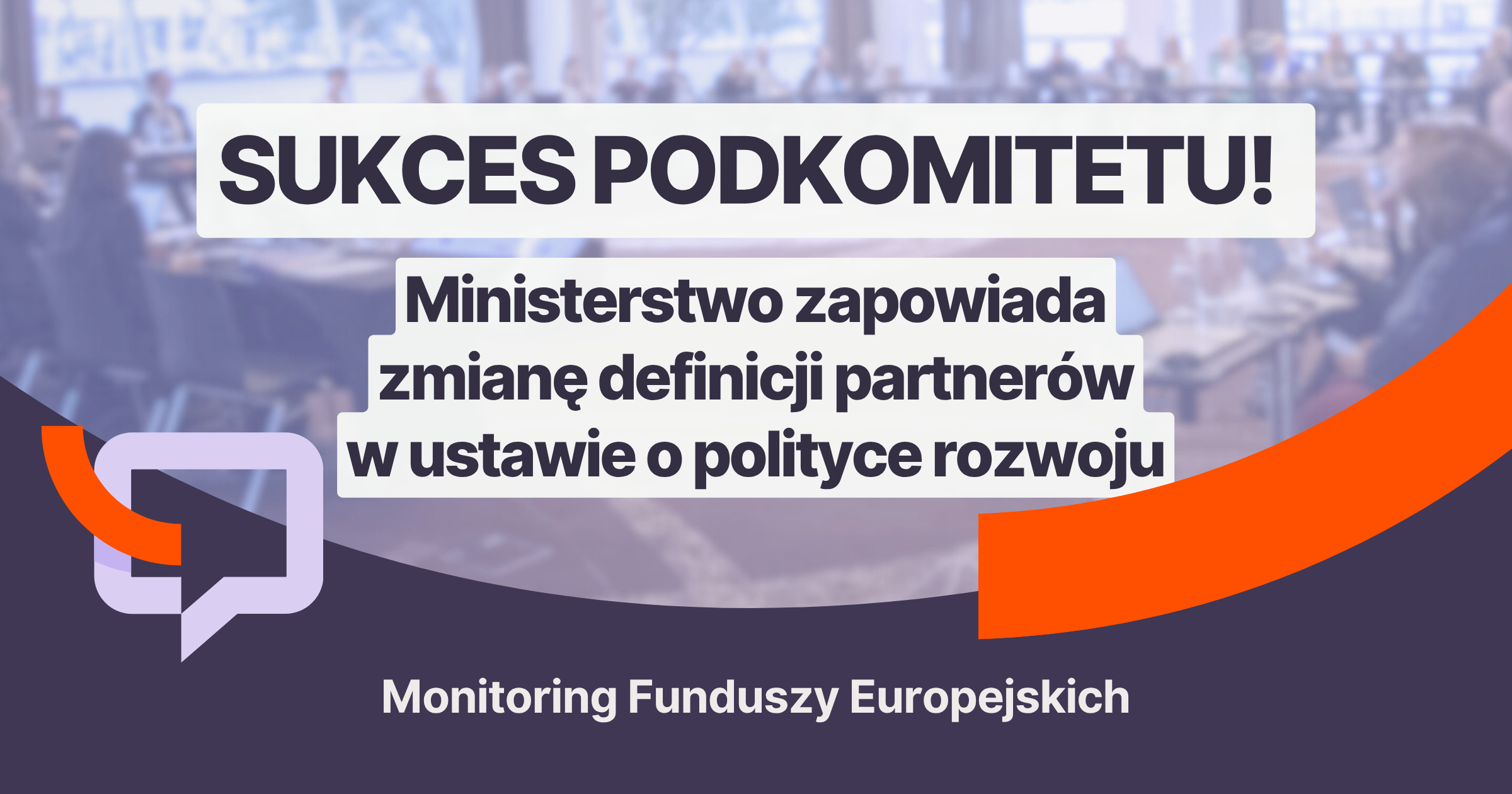 Sukces Podkomitetu! Ministerstwo zapowiada zmianę definicji partnerów w ustawie o polityce rozwoju.